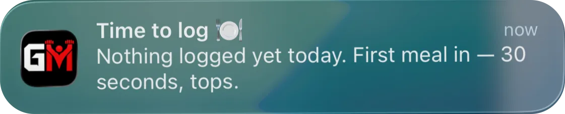 iOS notification from GainzMate: Time to log. Nothing logged yet today. First meal in 30 seconds, tops.